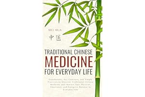 Traditional Chinese Medicine for Everyday Life: Foundations, Key Concepts, and Simple Practices to Discover Traditional Chine