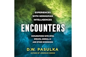 Encounters: Experiences with Nonhuman Intelligences: Explorations with UFOs, Dreams, Angels, AI and Other Dimensions