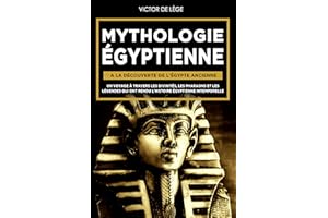 Mythologie Égyptienne: A la découverte de l'Égypte Ancienne. Un voyage à travers les Divinités, les Pharaons et les Légendes 