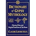 Dictionary of Gypsy Mythology: Charms, Rites, and Magical Traditions of the Roma