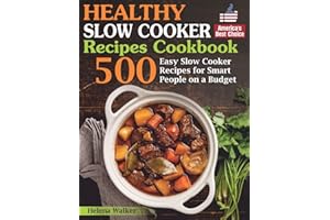 Healthy Slow Cooker Recipes Cookbook: 500 Easy Slow Cooker Recipes for Smart People on a Budget. (Bonus! Low-Carb, Keto, Vegan, Vegetarian and Mediterranean Crock Pot Recipes)