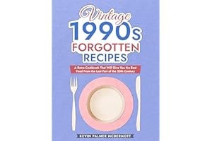 Vintage 1990s Forgotten Recipes: A Retro Cookbook That Will Give You the Best Food From the Last Part of the 20th Century (Vi