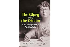 The Glory and the Dream: L.M. Montgomery's Writing Life