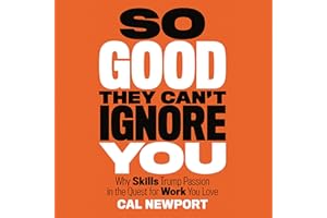 So Good They Can't Ignore You: Why Skills Trump Passion in the Quest for Work You Love