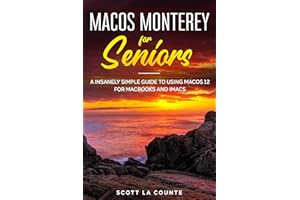 MacOS Monterey For Seniors: An Insanely Simple Guide to Using MacOS 12 for MacBooks and iMacs