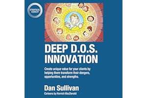 Deep D.O.S. Innovation: Create Unique Value for Your Clients by Helping Them Transform Their Dangers, Opportunities, and Stre