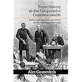 From Slavery to the Cooperative Commonwealth: Labor and Republican Liberty in the Nineteenth Century