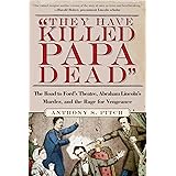 They Have Killed Papa Dead!: The Road to Ford's Theatre, Abraham Lincoln's Murder, and the Rage for Vengeance