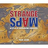 Strange Maps: An Atlas of Cartographic Curiosities