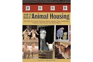 How to Build Animal Housing: 60 Plans for Coops, Hutches, Barns, Sheds, Pens, Nestboxes, Feeders, Stanchions, and Much More