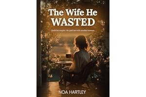 The Wife He Wasted: A DARK ROMANCE OF DIVORCE, BETRAYAL AND INFIDELITY