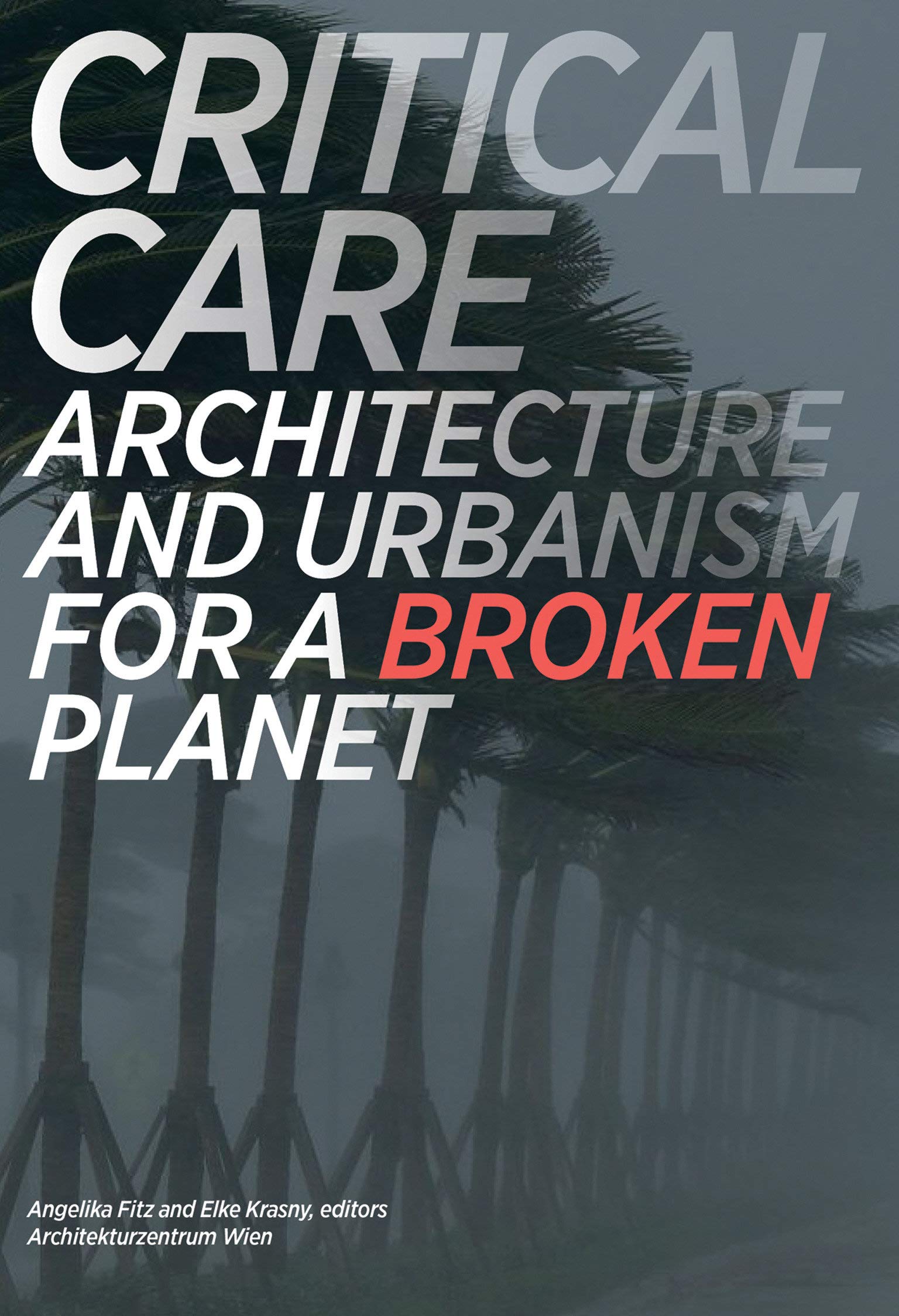 Critical Care Architecture And Urbanism For A Broken Planet The Mit Press Fitz Angelika Krasny Elke Wien Architekturzentrum 9780262536837 Amazon Com Books