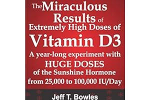 The Miraculous Results of Extremely High Doses of Vitamin D3: A Year-Long Experiment with Huge Doses of the Sunshine Hormone 