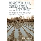 Borrowed Land, Stolen Labor, and the Holy Spirit: The Struggle for Power and Equality in Holmes County, Mississippi