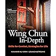 Wing Chun In-Depth: Skills for Combat, Strategies for Life