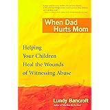 When Dad Hurts Mom: Helping Your Children Heal the Wounds of Witnessing Abuse