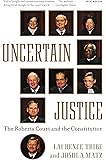 Uncertain Justice: The Roberts Court and the Constitution