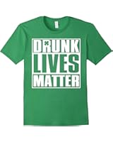 Drunk Lives Matter - Saint Patrick Day Shirt