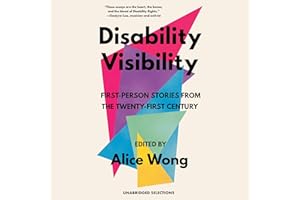 Disability Visibility: First-Person Stories from the Twenty-First Century: Unabridged Selections