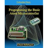 Programming The Basic Atom Microcontroller: A Beginner's Guide To The World Of Digital Embedded Electronic Microcontrollers (Embedded Basic Series)