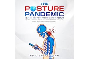The Posture Pandemic - How Modern Habits Are Ruining Your Posture: A Simple, 3-Part Solution to Help Correct Rounded Shoulder