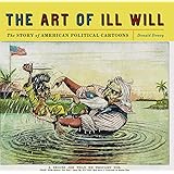The Art of Ill Will: The Story of American Political Cartoons