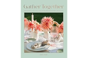 Gather Together: Delightful Décor and Simple Recipes for Every Occasion