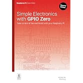 Simple electronics with GPIO Zero: Take control of the real world with your Raspberry Pi (Essentials)