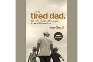 The Tired Dad.: 100 Reflections on Showing Up for What Matters Most