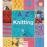 A-Z of Knitting: The ultimate resource for beginners and experienced knitters (A-Z of Needlecraft)