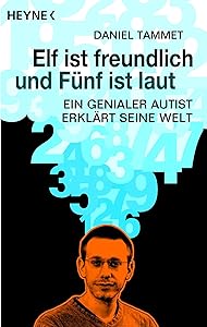 Elf ist freundlich und Fünf ist laut: Ein genialer Autist erklärt seine Welt (German Edition)