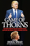 Game of Thorns: The Inside Story of Hillary Clinton's Failed Campaign and Donald Trump's Winning Strategy