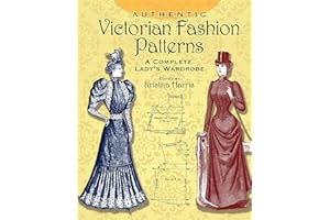 Authentic Victorian Fashion Patterns: A Complete Lady's Wardrobe