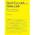 Don't Get a Job… Make a Job: How to Make it as a Creative Gradute (in the fields of Design, Fashion, Architecture, Advertising and more)