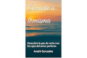 Amarte a ti misma: Descubre la paz de verte con los ojos del amor perfecto. (Spanish Edition)