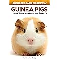 Guinea Pigs: Complete Care Made Easy-Practical Advice To Caring For your Guinea Pig