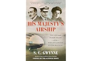 His Majesty's Airship: The Life and Tragic Death of the World's Largest Flying Machine
