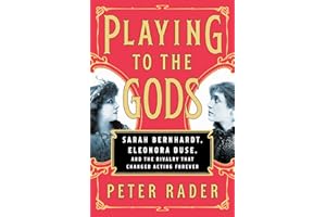 Playing to the Gods: Sarah Bernhardt, Eleonora Duse, and the Rivalry That Changed Acting Forever
