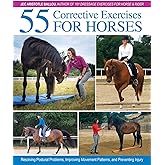 55 Corrective Exercises for Horses: Resolving Postural Problems, Improving Movement Patterns, and Preventing Injury