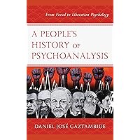 A People’s History of Psychoanalysis: From Freud to Liberation Psychology (Psychoanalytic Studies: Clinical, Social, and Cult