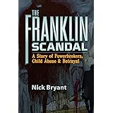 Franklin Scandal: A Story of Powerbrokers, Child Abuse & Betrayal: A Story of Powerbrokers, Child Abuse & Betrayal