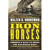 Iron Horses: America's Race to Bring the Railroads West