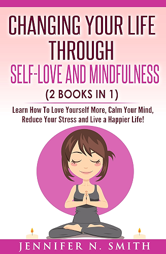 Download Self Love: Changing Your Life Through Self-Love and Mindfulness (2 Books In 1), Learn How To Love Yourself More, Calm Your Mind, Reduce Your Stress and Live a Happier Life! (English Edition) PDF