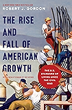 The Rise and Fall of American Growth: The U.S. Standard of Living since the Civil War (The Princeton Economic History of the Western World)