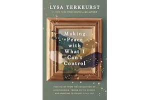 Making Peace with What I Can’t Control: Find Relief from the Exhaustion of Overthinking, Trying to Fix Others, and Wanting to Figure It All Out