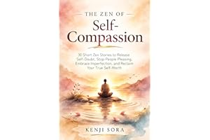 The Zen of Self-Compassion: 30 Short Zen Stories to Release Self-Doubt, Stop People Pleasing, Embrace Imperfection, and Recla
