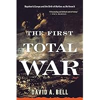 The First Total War: Napoleon's Europe and the Birth of Warfare as We Know It