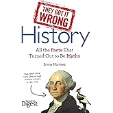 They Got It Wrong: History: All the Facts that Turned Out to be Myths