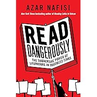 Read Dangerously: The Subversive Power of Literature in Troubled Times