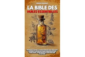 La Bible des huiles essentielles: Protocole naturel d’aromathérapie pour débutants | Apprenez à utiliser les huiles essentiel